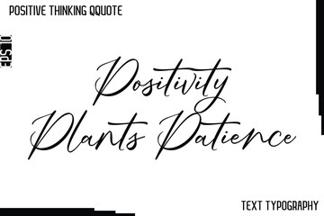 Positivity Plants Patience   -Positive Thinking Artistic Cursive Typography Lettering