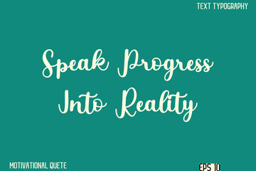 Speak Progress Into Reality  -Clean and Modern Productivity Quote Calligraphy Vector Text