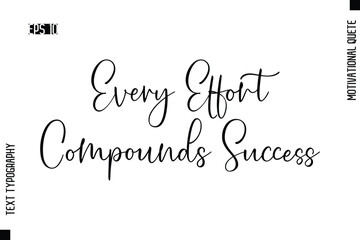 Every Effort Compounds Success  -Motivational Artwork Cursive Text Typography - Positive Quote
