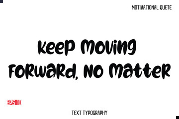 Keep Moving Forward, No Matter  -Motivational Message Vector Typography Trendy Bold Lettering