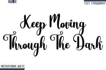 Keep Moving Through The Dark  -Never Give Up and Resilience Motivational Quotes Stylish Cursive Typography Text