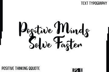 Positive Minds Solve Faster    -Inspiring Positive Thinking Phrase Cursive Typography Text Quote