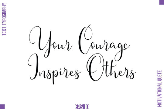 Your Courage Inspires Others  -Self Confidence and Self Belief Inspirational Quotes Stylish Cursive Typescript Text Lettering