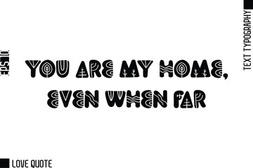 You Are My Home, Even When Far   -Trendy Love Quotes Modern Stylish Typography Bold Floral Text Lettering