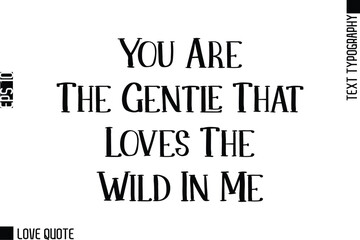 You Are The Gentle That Loves The Wild In Me   -Trendy Love Quotes Modern Stylish Typography Bold Text Lettering