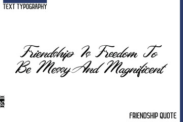 Friendship Is Freedom To Be Messy And Magnificent  -Trendy Friendship Message Typography Cursive Text Lettering Design