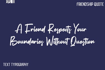 A Friend Respects Your Boundaries Without Question    -Best Friendship Message Minimalistic Cursive Typography Vector