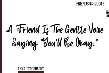 A Friend Is The Gentle Voice Saying “You’ll Be Okay.”    -Inspirational Friendship Day Quote Hand Written Cursive Typography Text