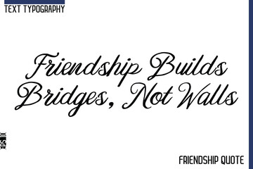 Friendship Builds Bridges, Not Walls   -Trendy Friendship Message Typography Cursive Text Lettering Design