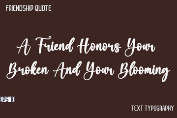 A Friend Honors Your Broken And Your Blooming  -Friendship Message Premium Cursive Calligraphy Handwritten Text
