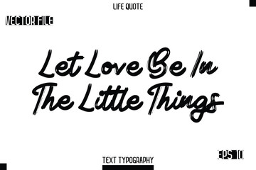 Fototapeta premium Let Love Be In The Little Things -Trendy Life Quotes Vector Typography Text Brush Lettering Design