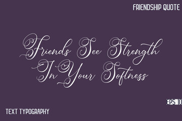 Friends See Strength In Your Softness  -Friendship Message Premium Cursive Calligraphy Handwritten Text