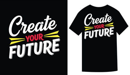 Inspiring graphic design for t shirt showing Create Your Future message