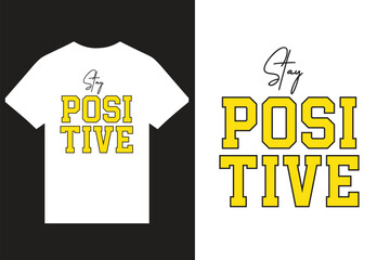 Stay Positive Motivational Typography T Shirt Design, Inspirational Quotes Typography T Shirt Design, New Modern T Shirt Design.