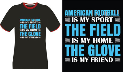 American Football is My Sport, The Field is My Home, The Glove is My Friend T-Shirt