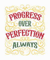 An artwork design featuring the phrase Progress Over Perfection Always. This motivational art promotes a positive mindset focused on growth and continuous improvement.