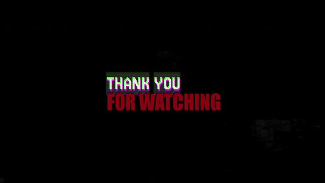 4k stock | Glitchy thank you for watching text animation. Perfect for video outros, end screens, social media content, and livestreams. For YouTube, Twitch and etc.