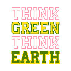Eco-themed “Think Green Think Earth” in vibrant green and pink colors, Clean, inspiring design promoting environmental awareness, perfect for posters, t-shirts, and green campaigns.