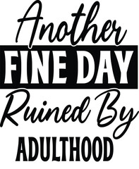 Humorous text graphic: "Another FINE DAY Ruined By ADULTHOOD." Perfect for those who appreciate witty sarcasm about the struggles of grown-up life.