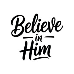 The inspirational text 'Believe in Him' is displayed in a black, flowing script font on a white background.