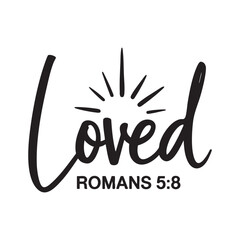 Black script text Loved with Romans 5 8 and sunburst scripture bible verse