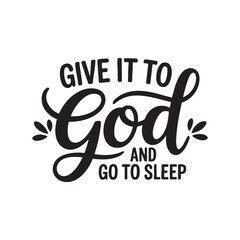 Black script text phrase give it to God and go to sleep lettering typography