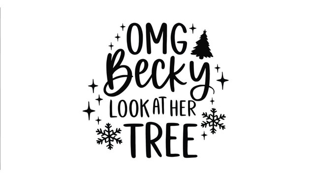 Funny christmas saying omg becky look at her tree in a playful handwritten font with festive snowflake and christmas tree silhouette accents silhouette