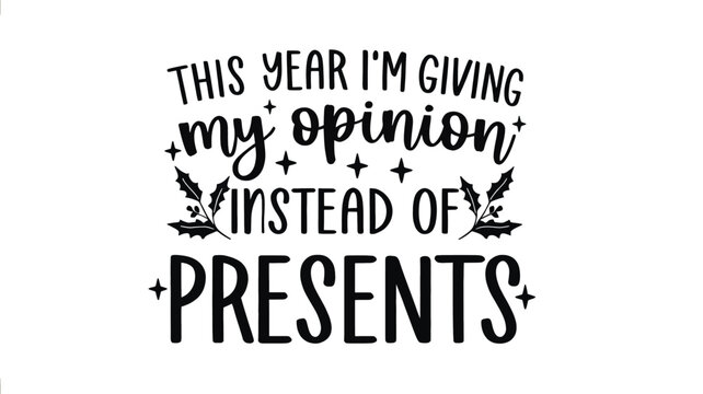 Funny christmas saying this year i m giving my opinion instead of presents in a bold black silhouette style with festive holiday accents
