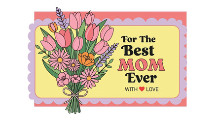 Best Mom Ever Floral Bouquet Card A Special Mother's Day Gift