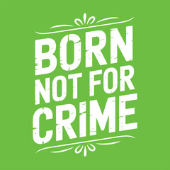Fototapeta premium Vector Green 'Born Not For Crime' Typography: Distressed White Text Slogan on a Bright Green Background.
