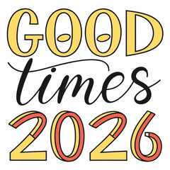 A modern and stylish design declaring good times 2026, featuring sleek typography and a vibrant color palette, isolated on