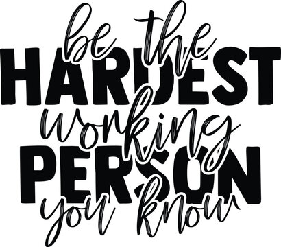 Print An inspirational quote artwork reading “Be the hardest working person you know,” designed in bold and script typography. It conveys motivation, dedication, and a strong work ethic.