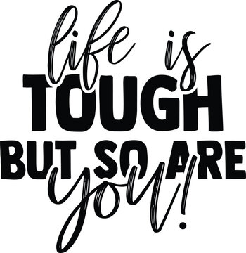 Black-and-white motivational typography design featuring the quote &ldquo;Life Is Tough but So Are You.&rdquo; Combines bold block letters with elegant script fonts to create a strong, and inspring message