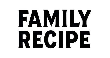 Clean bold typography with text FAMILY RECIPE bold geometric font balanced centered layout isolated on white background minimal vintage artisan branding