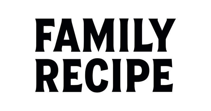 Clean bold typography with text FAMILY RECIPE bold geometric font balanced centered layout isolated on white background minimal vintage artisan branding