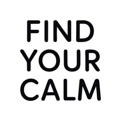 Minimal typography with text FIND YOUR CALM rounded font centered alignment isolated on white background clean lettering mindful life quote