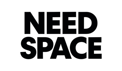 Playful bold typography with text NEED SPACE geometric font isolated on white background minimal lettering space humor quote