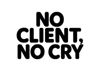 Playful bold typography with text NO CLIENT NO CRY rounded font isolated on white background minimal lettering freelance humor style