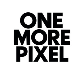 Playful bold typography with text ONE MORE PIXEL geometric font isolated on white background minimal typography design obsession humor