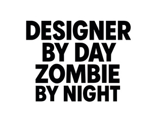 Playful bold typography with text DESIGNER BY DAY ZOMBIE BY NIGHT geometric font isolated on white background minimal typography creative humor