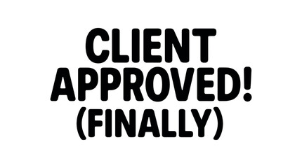 Playful bold typography with text CLIENT APPROVED! (FINALLY) rounded font isolated on white background minimal lettering freelance humor typography