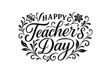 Vector lettering composition with text Happy Teacher Day elegant calligraphic script with floral ornaments isolated on white background decorative education vector lettering