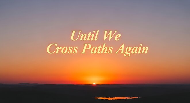 A beautiful sunset with the sun setting over the horizon and the words until we cross paths again written in gold letters - Powered by Adobe