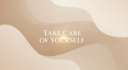 Take care of yourself text on abstract background with soft beige and light brown waves design