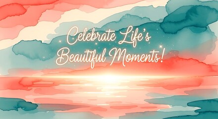 Watercolor painting with inspirational message celebrate life's beautiful moments art style design