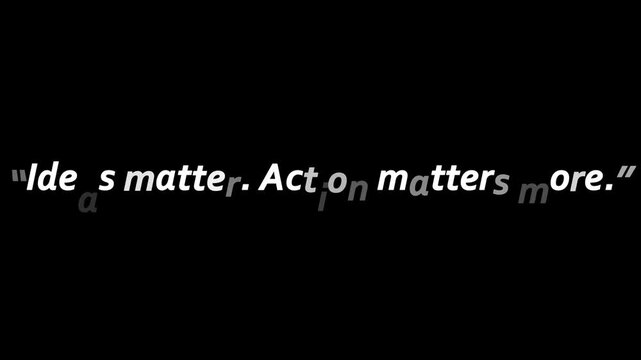 White text on black background stating ideas matter action matters more in quotation marks