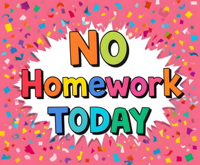A colorful playful poster with the phrase “No Homework Today” on a vibrant confetti background.
