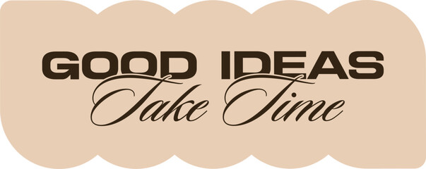 "Good Ideas Take Time" quote sticker. A retro typography label with elegant script for creative, business, or motivational concepts.