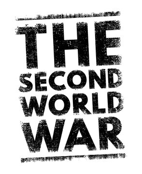 The Second World War - refers to the global conflict that took place from 1939 to 1945, involving most of the world&rsquo;s nations, including all major powers, text concept stamp