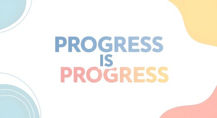 A motivational graphic displaying the phrase 'Progress is Progress' with colorful text and abstract background elements to inspire continuous development and growth